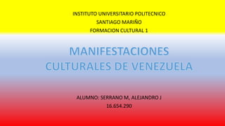 INSTITUTO UNIVERSITARIO POLITECNICO
SANTIAGO MARIÑO
FORMACION CULTURAL 1
ALUMNO: SERRANO M, ALEJANDRO J
16.654.290
 