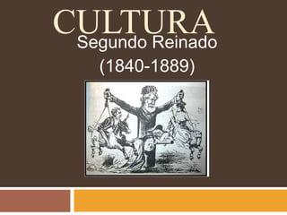 CULTURA 
Segundo Reinado 
(1840-1889) 
 