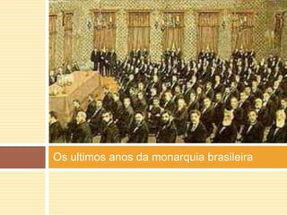 Os ultimos anos da monarquia brasileira 
 
