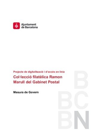 Projecte de digitalització i d’accés en línia

Col·lecció filatèlica Ramon
Marull del Gabinet Postal

Mesura de Govern
 