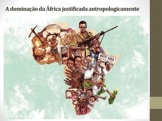 AdominaçãodaÁfricajustificadaantropologicamente
 