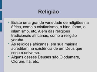 Religião

Existe uma grande variedade de religiões na
áfrica, como o cristianismo, o hinduísmo, o
islamismo, etc. Além da...