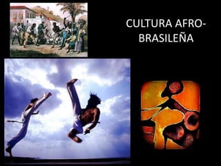 CULTURA AFRO-
  BRASILEÑA
 