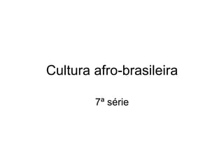Cultura afro-brasileira 7ª série 