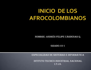 Nombre: Andrés Felipe cárdenas q.
Grado:10-1
Especialidad de sistemas e informática
INTITUTO TECNICO INDUSTRIAL NACIONAL
i.t.i.n.

 