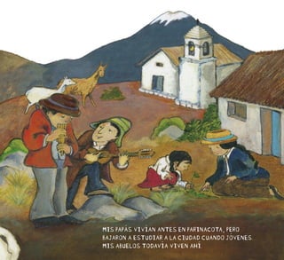 MIS PAPÁS VIVÍAN ANTES EN PARINACOTA, PERO
BAJARON A ESTUDIAR A LA CIUDAD CUANDO JÓVENES.
MIS ABUELOS TODAVÍA VIVEN AHÍ.
 