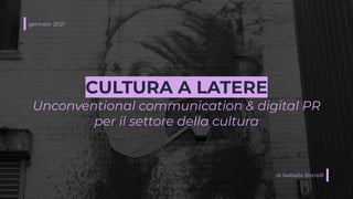 gennaio 2021
di Isabella Borrelli
CULTURA A LATERE
Unconventional communication & digital PR
per il settore della cultura
 