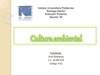Estudiante:
Juan Rodríguez
C.I.: 26.887.978
Código: # 42
Instituto Universitario Politécnico
“Santiago Mariño”
Extensión Porlamar
Sección 1B
 