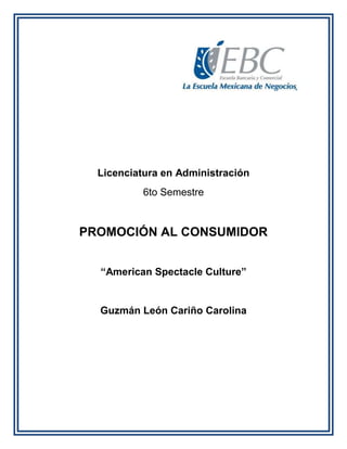Licenciatura en Administración
6to Semestre
PROMOCIÓN AL CONSUMIDOR
“American Spectacle Culture”
Guzmán León Cariño Carolina
 