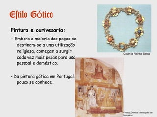 Estilo Gótico
Escultura:
A afirmação do Gótico ficou
marcada pelo regresso em
força da escultura devocional.
A escultura no interior dos
templos generaliza-se.
A escultura tumular também
cresce.
Virgem com o Menino
Esculturas do Apostolado, Sé
de Évora
Túmulo de D. Inês de Castro
 