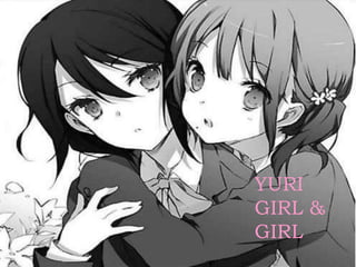 YURI
GIRL &
GIRL

 