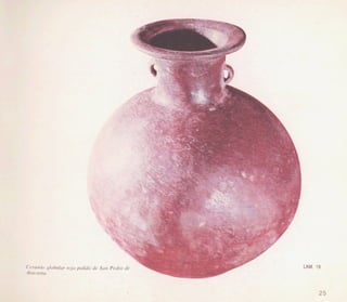 Ccramio globulur rojo pulido de Son Pedro de
Atucumo.
25
 