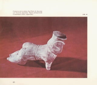 Contactos de la cultura San Pedro de Atacama
con Noroeste Argentino. Figura antropomorfa
Condorhuasi (Tulor:Algarrobo). LAM. 44
 