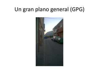Un gran plano general (GPG)
 