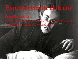 Expressionisme alemany
Principis estètics:
• Un dels casos més notables en el qual destaca la
utilització d’ombres es ‘’Nosferatu’’
 