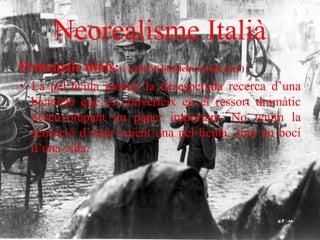 Neorealisme Italià
Principals títols: ( Ladri di biciclette resum curt )
• La pel·lícula mostra la desesperada recerca d’una
bicicleta que es converteix en el ressort dramàtic
desenvolupant un paper important. No tenim la
sensació d’estar veient una pel·lícula, sinó un bocí
d’una vida.
 