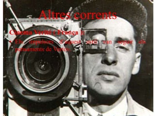 Altres corrents
Cinema Verité ( França ):
• Els impulsors d’aquest estil van seguir els
pensaments de Vertov.
 