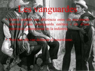 Les vanguardes
• Convé establir una diferència entre els moviments
derivats d’una avantguarda estètica i els d’una
renovació generacional en la indústria.
• Però tots ells van defensar el naturalisme.
 