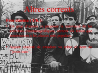 Altres corrents
Free cinema ( UK ):
• Un grup d’autors va proposar la renovació de les
activitats cinematogràfiques, atenent als temes que
interessaven a les classes més populars.
• Aquest conjunt de creadors va rebre el nom de
‘’joves irats’’.
 