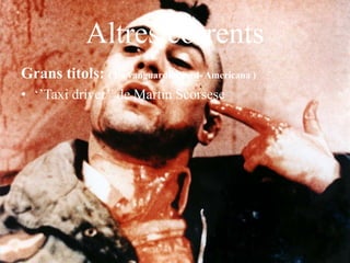 Altres corrents
Grans titols: ( La vanguardia Nord- Americana )
• ‘’Taxi driver’’ de Martin Scorsese
 