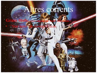 Altres corrents
Grans titols: ( La vanguardia Nord- Americana )
• ‘’Star wars’’ de George Lucas
 