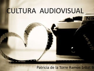 CULTURA AUDIOVISUAL
Patricia de la Torre Ramos 1rBat B
 