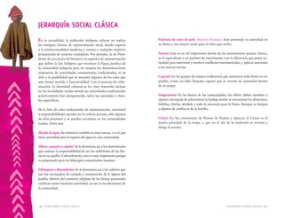 Conociendo la Cultura Aymara | 25 || 24 | Conociendo la Cultura Aymara
JERARQUÍA SOCIAL CLÁSICA
En la actualidad, la población indígena urbana no replica
las antiguas formas de representación local, dando espacio
a la institucionalidad moderna y común a cualquier orgánica
jerarquizada de carácter ciudadano. Por ejemplo, la de Presi-
dente de una Junta deVecinos o la orgánica de representación
que define la Ley Indígena que reconoce la figura jurídica de
la comunidad indígena pero no respeta las denominaciones
originarias de autoridades comunitarias tradicionales, ni se
abre a la posibilidad que se rescaten algunos de los roles que
aún tienen sentido y funcionalidad. Con el proceso de chile-
nización, la identidad cultural se ha visto resentida incluso
en las localidades rurales donde las autoridades tradicionales
prácticamente han desaparecido, salvo las asociadas a ritua-
les específicos.
De la lista de roles tradicionales de representación, autoridad
o responsabilidades sociales en la cultura aymara, sólo algunos
de ellos persisten y se pueden encontrar en las comunidades
rurales. Estos son:
Alcalde de agua: Su existencia también es muy escasa, y es el que
tiene autoridad para el reparto del agua en una comunidad.
Alferez, pasante o capitán: Se le denomina así a los matrimonios
que asumen la responsabilidad de ser los anfitriones de las fies-
tas en su pueblo. Culturalmente, esto es muy importante porque
va preparando para los liderazgos comunitarios mayores.
Fabriquero o Mayordomo: Se le denomina así a los adultos que
son los encargados de cuidado y mantención de la Iglesia del
pueblo. Dentro del contexto religioso de las fiestas patronales
católicas tienen bastante autoridad, no así en las decisiones de
la comunidad.
Padrinos de corte de pelo (Bautizo Aymara): Este personaje es autoridad en
su fiesta y con mayor razón para el niño que recibe.
Tutores: Este es un rol importante dentro de los matrimonios aymara (Sarta),
es el equivalente a un padrino de matrimonio, con la diferencia que posee au-
toridad para intervenir y resolver conflictos matrimoniales, y aplicar sanciones
a los nuevos novios.
Caporal: En los grupos de música tradicional que amenizan toda fiesta en un
pueblo, existe un líder llamado caporal que se enviste de autoridad dentro
de su grupo.
Despenseros: En las fiestas de las comunidades, los alférez deben nombrar a
alguien encargado de administrar la bodega donde se encontrará los alimentos,
bebidas, chicha, alcohol, y todo lo necesario para la fiesta. Siempre se designa
a alguien de confianza de la familia.
Citani: En las ceremonias de floreos de llamas y alpacas, el Citani es el
dueño principal de la tropa, y que en el día de la tradición se enviste y
dirige el evento.
 