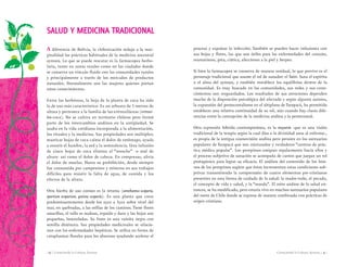 Conociendo la Cultura Aymara | 27 || 26 | Conociendo la Cultura Aymara
A diferencia de Bolivia, la chilenización redujo a la mar-
ginalidad las prácticas habituales de la medicina ancestral
aymara. Lo que se puede rescatar es la farmacopea herbo-
laria, tanto en zonas rurales como en las ciudades donde
se conserva un vínculo fluido con las comunidades rurales
y principalmente a través de los mercados de productos
naturales. Normalmente son las mujeres quienes portan
estos conocimientos.
Entre las herbóreas, la hoja de la planta de coca ha sido
la de uso más característico. Es un arbusto de 3 metros de
altura y pertenece a la familia de las eritroxiláceas (eritroxi-
lon-coca). No se cultiva en territorio chileno pero formó
parte de los intercambios andinos en la antigüedad. Se
usaba en la vida cotidiana incorporada a la alimentación,
los rituales y la medicina. Sus propiedades son múltiples:
masticar hojas de coca calma el dolor de estómago, ayuda
a resistir el hambre, la sed y la somnolencia. Una infusión
de cinco hojas de coca elimina el “soroche” -o mal de
altura- así como el dolor de cabeza. En compresas, alivia
el dolor de muelas. Hasta su prohibición, desde siempre
fue consumida por campesinos y mineros en sus trabajos
difíciles para resistir la falta de agua, de comida y los
efectos de la altura.
Otra hierba de uso común es la retama (sorathamus scoparia,
spartium scoparium, genista scoparía). Es una planta que crece
predominantemente desde los 2500 a 3500 sobre nivel del
mar, en quebradas, a las orillas de los caminos. Tiene flores
amarillas, el tallo es nudoso, erguido y duro y las hojas son
pequeñas, lanceoladas. Su fruto es una vainita negra con
semilla diminuta. Sus propiedades medicinales se relacio-
nan con las enfermedades hepáticas. Se utiliza en forma de
cataplasmas florales para los abscesos ayudando acelerar el
SALUD Y MEDICINA TRADICIONAL
proceso y expulsar la infección. También se pueden hacer infusiones con
sus hojas y flores, las que son útiles para las enfermedades del corazón,
reumatismo, gota, ciática, afecciones a la piel y herpes.
Si bien la farmacopea se conserva de manera residual, lo que pervive es el
personaje tradicional que asume el rol de sanador: el Yatiri. Sana el espíritu
o el alma del aymara, y también restablece los equilibrios dentro de la
comunidad. Es muy buscado en las comunidades, sus redes y sus cono-
cimientos son resguardados. Los resultados de sus atenciones dependen
mucho de la disposición psicológica del afectado y según algunos autores,
la expansión del pentecostalismo en el altiplano de Tarapacá, ha permitido
establecer una relativa continuidad de su rol, aún cuando hay claras dife-
rencias entre la concepción de la medicina andina y la pentecostal.
Otra expresión híbrida contemporánea, es la teoyatría -que es una visión
tradicional de la terapia según la cual dios o la divinidad sana al enfermo-,
es propia de la antigua cosmovisión andina pero persiste en los santuarios
populares de Tarapacá que son mixturados y verdaderos “centros de prác-
tica médica popular”. Los peregrinos emigran regularmente hacia ellos y
el proceso subjetivo de sanación se acompaña de cantos que juegan un rol
protagónico para lograr su eficacia. El análisis del contenido de los him-
nos de los peregrinos sugiere que éstos incrementan estas condiciones sub-
jetivas transmitiendo la comprensión de cuatro elementos pre-cristianos
presentes en esta forma de cuidado de la salud: la madre-todo, el pecado,
el concepto de vida y salud, y la “manda”. El mito andino de la salud en-
tonces, se ha modificado, pero estaría vivo en muchos santuarios populares
del norte de Chile donde se expresa de manera combinada con prácticas de
origen cristiano.
 