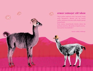 “Nayra pachan sapjirinwa mara t’aqa paxsix muspa
ancha thayapiniwa, Mariano sata mä kunturi
mallku, mistutayna mä suma imilla thaqhiri jupanpi
kasarasiñataki.
Pacha mamax manq’añanaka churistu ukatxa aka
pachanja samartiwa, Aka pachax awtipacha satawa,
suma pachaw kasarasiñataki.”
Kuntur malkku imillampi.
Aymar sarnaqat uñt’añani
 