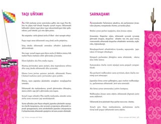Aymar sarnaqat uñt’añani | 53 || 52 | Aymar sarnaqat uñt’añani
Aka Chili markanja aymar sarawinakax qalltiw alax tuqut Peru Bo-
livia itu jaljata tukt’añataki Tarapaka aynach tuquru. Ukhamaraki
kalltarakiw jalanta tuqut jalsur tuqu tukuyuñataki(quta lakat qullu-
nakaru), purt’añataki 4500 mts. Quta patata.
Aka uraqinakax ancha qhatani ancha ch’allani - ukaw sumapin uñtayi.
Paypa tuqut umas ukhamaraki uraq yänak ancha pisipiniwa.
Uraq yänaka ukhamaraki umanakax uthaskiw juqhunakan
qhirwanakanpi.
Alax tuqut aynach tuquru quta thiyax ancha ch’allakiwa ukatxa Arik
markat Pisawa markarux uthiw qhirwanaka q’awanaka.
Ukam kipkakiw alax Peru marka tuquru.
Aksatuq jawiranakax qutar puripxi, uksa tuqunakanxa uthiwa
allux uraq yänaka ukhamaraki allux uywanaka.
Ukatxa Luwa jawirax qutaruw puriraki, ukhamaraki Pisawa
Chañaral markarux janiw jawiranakax qutar purkiti.
Ukatxa, nayra jaqinakax jakañatakix umapjiruw manqhapachan
umanaka.
Ukhamaraki aka markanakanxa, aynach qhirwanakax chhaxqiwa,
ukatxa uñstiw sapa jisk’a qhirwanaka uma tuquru.
Aynach tuqur uthaskiw Pika matilla markanaka, ukatakix umax
ancha suma munataw jaqi sarnakañpataki.
Aymar ayllunakax pata thayan uthapxiri, jupanakax jakañatakix nayraqa-
tan chawlla katupxatayna, ukat uywanak uywapxatayna ukhamaraki ya-
punak apnaqapxatayna, suma sarnakañatakix jupanakax yatiyapxatayna
k’achanchawinakaukhamarakiapanipxiwamäsumaamatatuthañataki.
TAQI UÑTAWI
Aymaranakatakix Pachamamax jakaskiwa, aka pachamamaw jiwasa-
nakar jakayistu, manqañanaka churistu, uywanakas jakayi.
Markax aymar pachan taypipawa, ukan jiwasax utjtan.
Jiwasanakax Akapachan utjtan, ukhamaraki uywanak uywastaja
qhirwaraki irnaqtan, alaxpachan uthaskiw tata inti, paxsi mama,
warawaranaka ukhamaraki alaxpachan uthaskirakiw santunaka, angila-
naka, virginanakampi.
Manqhapachansti uthaskirakiwa tiyunaka, supayanaka jupa-
nakax ch’amaqan uthaskapxi.
Kimspach pachanakax jikisipjiwa suma uthañataki, ukatxa
ukax tinku satawa.
Aymaranakax chacha warmi utjasipxi suma panpach yanapasi-
ñataki.
Aka pachansti mallkunakaw suma uywistani, ukatx chacha war-
mimp ayni uñstayapxi.
Jupanakax kimsa amtat qullänipjiwa, ajayu markan mallkunakpa-
ru, pachamamaru ukhamaraki jawir uma amarutaki.
Aka kimsa aymar amtatanakax yatiriw lurañpaxa.
Mallkunakax jiwasar suma uñjistu ukhamaraki jilaptasin janiw
suma uñjkistuti.
Ukhamaraki jiwas jakañataki thaya pachan suma uma churistu.
Aynach pata thaya markanakanxa, pachamamax ancha
manq’anak puquyi ukhamaraki suma uñjistu.
SARNAQAWI
 