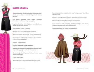 Aymar sarnaqat uñt’añani | 75 || 74 | Aymar sarnaqat uñt’añani
Aymar sarnaqatapax kipkakiw ayllunakan ukhamaraki marka-
nakana, aymaranakax amtatanakataki luqasiñataki isinakap
ust’asipxi.
Pata markan uthirinakax aymar isimpiw sarnaqapxi
q’awanakansti janikiw uka isimpi sarnaqapkiti.
Tarapaka jach’a markan warmin isipax axsu satawa ukat lurataw
allpach chära ch’umpi t’awrampi.
Awayu satarakiw q’ipinak q’ipiñataki.
Ukampiw wawas manqa’nakas q’ipisiñ apasiñataki.
Ukatxa manta wincha uskusiraki qullqi tupumpi phaluchinakampi.
Pata warminakax wichhu ch’utuq ust’asipxi q’awa warminakas-
ti wayita ch’utuq ustasipjaraki.
Kayutakix wiskhu ustasipxi.
Kuka laphi apasiñatakix ch’uspa upanaqapxi.
Ukhamaraki kuka apañatakix pata markanakanxa chachanakax warmi-
nakas wistallan apapxi q’awa markanakan inkuña satawa.
Chachanakan punchu ch’uspa wari chalinampi aymar isipax,
jilqatax ukam isisiñpa.
P’iqipan lluch’u uskusi.
Ukhamaraki wayita ch’utuq uskusi wiskhunakamp kayupataki.
Warmin isipax jani kuna mayjakiti ukatxa mayjt’ataw patan sami isinak q’awa
sami isinakampi
Yatirinakax pasirinakax marka irpirinakax uñjirinakax aymar isiw ustasiñpa.
Ukhamaraki jilaqatanakax qullqi waraniñpaw suma iwjañataki.
Aymar sawutanakax ancha sumapiniwa, ukatakix qawra allpach tawra sawupxi,
ukhamaraki amtat sarnaqawi sawutanakar uskupxi.
Suma sawutanakampi isip lurasipxi suma uñjasiñataki.
AYMAR ISINAKA
 