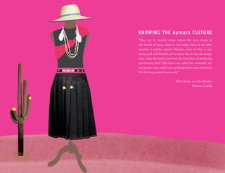 “They say in ancient times, before the awti timpo in
the month of June, when it was colder than in all other
months, a condor named Mariano went to find a very
strong and well formed girl to marry her. It was the empty
time when the earth rests from the long labor of producing
and bearing fruit. This time was called the awtichiri, dry
and empty time and it was a good period to start grooming
for the long awaited ceremony.”
The Cóndor and the Maiden
El kuntur y la imilla
KNOWING THE Aymara CULTURE
 