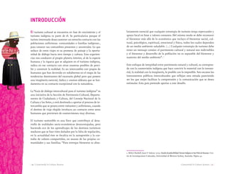 Conociendo la Cultura Aymara | 11 || 10 | Conociendo la Cultura Aymara
lutamente esencial que cualquier estrategia de turismo tenga repercusión y
apoyo local en base a valores comunes. Del mismo modo se debe reconocer
el bienestar más allá de lo económico que incluya el bienestar social, cul-
tural, psicológico, espiritual, emocional y físico, todos los cuales dependen
de un medio ambiente saludable. (...) Cualquier estrategia de turismo debe
tener un mensaje común: el patrimonio cultural y natural son indivisibles
y el bienestar y desarrollo de la población no es separable del bienestar y
sustento del medio ambiente”. 1
Este enfoque de integridad entre patrimonio natural y cultural, se correspon-
de con la cosmovisión indígena que hace convivir lo material con lo inmate-
rial, la realidad con la imaginería, lo posible con lo imposible. Son escasos los
instrumentos públicos interculturales que reflejan esta mirada pareciendo
ser los que mejor facilitan la comprensión y la comunicación que se desea
estimular. Esta guía pretende aportar a este desafío.
INTRODUCCIÓN
El turismo cultural se encuentra en fase de crecimiento y el
turismo indígena es parte de él. Se particulariza porque el
turista interesado desea sostener un estrecho contacto con las
poblaciones anfitrionas -comunidades o familias indígenas-,
para conocer sus costumbres presentes y ancestrales. Lo que
seduce de estos viajes es su promesa de paisaje y la oportu-
nidad de diálogo hacia otro tiempo y cultura. Esas experien-
cias nos conducen al propio planeta interior, al de la especie
humana y la riqueza que se adquiere en el turismo indígena,
radica en ese contacto con otras maneras posibles de perci-
bir y construir la realidad. Es un intercambio con grupos de
humanos que han devenido en subalternos en el mapa de las
tendencias dominantes del escenario global pero que poseen
una imaginería esencial, lúdica y cosmos-aldeana que se fun-
damenta en su contacto excepcional con la naturaleza.
La“Guía de diálogo intercultural para el turismo indígena” es
una iniciativa de la Sección de Patrimonio Cultural, Departa-
mento de Ciudadanía y Cultura, del Consejo Nacional de la
Cultura y las Artes, y está destinada a aportar al proceso de in-
tercambio que se genera entre visitantes y anfitriones, cuando
el destino de viaje elegido involucra un contacto entre seres
humanos que provienen de cosmovisiones muy diversas.
El turismo sostenible es una llave que contribuye al desa-
rrollo de realidades socio-económicas desaventajadas, pero
haciendo eco de los aprendizajes de los destinos turísticos
maduros que se han visto dañados por la falta de regulación,
en la actualidad éste se focaliza en la autogestión y la cus-
todia de valores compartidos, en manos de las propias co-
munidades y sus familias. “Para entregar bienestar es abso-
1. Robyn Bushell, Juan F. Salazar. 2009. Estudiodeprefactibilidad.TurismoIndígenaenSanPedrodeAtacama. Cen-
tro de Investigaciones Culturales, Universidad de Western Sydney, Australia. Página 42.
 