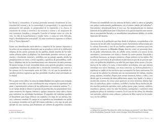 | 16 | Conociendo la Cultura Aymara Conociendo la Cultura Aymara | 17 |
las fiestas y costumbres, el aymara pretende sostener ritualmente la con-
tinuidad del cosmos y de la comunidad; la prosperidad y la reproducción
permanente del ganado, la perpetuidad de la vegetación y la chacra, la
transición de verano a invierno y de invierno a verano y así asegurarse de
una existencia duradera y tranquila. Concibe el tiempo como un ciclo de
vida -la vida de la pachamama o madre tierra- y como un ciclo delicado,
frágil y detalladamente articulado”. El valor económico supremo es el Buen
Vivir o “Suma Qamaña”4
.
Existe una identificación socio-afectiva y empírica de los aymara migrantes a
las urbes con sus orígenes, dimensión que se actualiza a través de la celebración
religiosa de los santos patronos de los pueblos, donde muchos de los habi-
tantes urbanos suben al altiplano. Las festividades permiten renovar la apre-
ciación y vinculación material y simbólica con un paisaje sagrado, siendo las
peregrinaciones en torno a cerros sagrados y apachetas de precordillera, cordi-
llera y altiplano una de las manifestaciones más elocuentes de estos procesos.
Al mismo tiempo, lo rural –entendido ahora como agrícola-ganadero- continúa
cumpliendo funciones de producción y circulación económica que conecta a
los aymara con la macroregión norte de Chile, a la vez que ha permitido de-
sarrollar prácticas expresivas que han permitido ritualizar estas actividades en
la ciudad.
Por su parte en los valles y la costa, las momiasChinchorro nos sugieren una arraigada
creencia en otra vida y es una manifestación muy temprana de experiencia reli-
giosa y representación artística de las poblaciones pre cerámicas andinas. ”(...)
es un cuerpo donde se detuvo el proceso de putrefacción, los preparadores fune-
rarios remueven los órganos internos y agregan sustancias como sales o humo
para minimizar las actividades bacterianas. El esqueleto del individuo quedaba
al descubierto para luego reforzar con maderos a lo largo de sus piernas, bra-
zos y columna vertebral. El cuerpo en su superficie era remodelado con arcilla
en ocasiones revestido con la piel del mismo individuo u otro tipo de piel, por
ejemplo de aves marinas, para finalmente ser cubierto de pigmentos naturales.
El rostro era remodelado con una máscara de barro y sobre la cabeza se agregaba
una peluca confeccionada posiblemente con el mismo cabello del individuo”5
.
Esta práctica -abandonada hacia el 3.700 a.p.- fue reemplazada por un sistema
funerario de las poblaciones post–Chinchorro en la que los muertos eran enterra-
dos en una posición flectada y se momificaban naturalmente debido a la acción
desecante del desierto.
Las creencias de la población que baja desde el altiplano, va sumándose a las
creencias de los del valle. Los primeros vienen fuertemente influenciados por
la cultura Tiawanaku y una de sus huellas espirituales y artísticas para este
periodo de contacto, es Wiracocha oTunupa, descrito como un personaje dota-
do de poder sobrenatural, alto, de cabello corto, vestido a la usanza de los
sacerdotes y astrónomos con túnica y bonete de cuatro puntas. Vinculado a
sacrificios humanos, su imagen comienza a llegar primero en los tejidos. Por
lo tanto, la convivencia de pescadores-recolectores en pos de un proceso agrí-
cola, con población altiplánica, no sólo fue para lograr tener acceso a los pro-
ductos de los valles y la costa, e intercambiar tecnologías, sino que además
introdujo una nueva ideología, con otras creencias. La mixtura productiva y
espiritual es visible en los artefactos que acompañan las fosas mortuorias. En
el caso de los adultos las ofrendas son sus instrumentos de trabajo, muchas
pesas, arpones, anzuelos, chopes para extraer mariscos, bolsas y redes, y eso
devela que la economía de estas poblaciones seguía muy ligada a la pesca y
recolección marina. En otros casos aparecen en estos entierros objetos liga-
dos a la agricultura, palos cavadores, cuchillos y hachas líticas hechos de pie-
dra muchos productos agrícolas, maíz, pallar, pacae, papa, camote, calabaza,
mandioca, quínoa, como los más frecuentes; acompañan o sostienen estos
productos piezas de cerámica o cestería. En el caso de los niños, las ofrendas
son animales, adornos como collares y pulseras de fibra vegetal en las muñe-
cas y en los tobillos.
4. Juan van Kessel, 2006.
5. Catálogo de la exposición“Pescadores de la niebla. Los changos y sus ancestros”. 2008. Museo Chileno
de Arte Precolombino. Fundación Familia Larraín Echenique. Ilustre Municipalidad de Santiago.
 