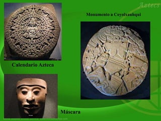 Calendario Azteca
Monumento a Coyolxauhqui
Máscara
 