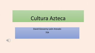 Cultura Azteca
David Giovanny León Arevalo
704
 