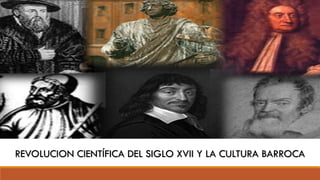 REVOLUCION CIENTÍFICA DEL SIGLO XVII Y LA CULTURA BARROCA
 