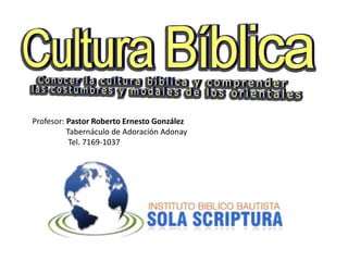 Profesor: Pastor Roberto Ernesto González
Tabernáculo de Adoración Adonay
Tel. 7169-1037
 