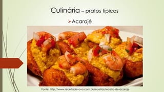 Culinária – pratos típicos
Acarajé
Fonte: http://www.receitadevovo.com.br/receitas/receita-de-acaraje
 
