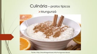 Culinária – pratos típicos
Mungunzá
Fonte: http://receitasgostosas.info/mungunza-doce/
 