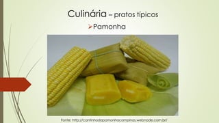 Culinária – pratos típicos
Pamonha
Fonte: http://cantinhodapamonhacampinas.webnode.com.br/
 