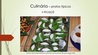 Culinária – pratos típicos
Acaçá
Fonte: http://bemfeitinho.net/site/conteudo/5136-aca-angu.html
 
