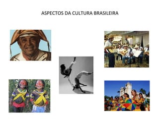 ASPECTOS DA CULTURA BRASILEIRA
 