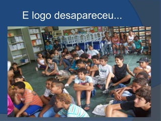 E logo desapareceu...