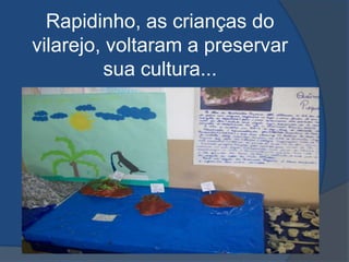 Rapidinho, as crianças do vilarejo, voltaram a preservar sua cultura...