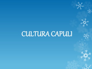 CULTURA CAPULI
 
