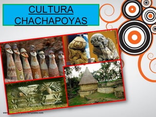 CULTURA
CHACHAPOYAS
 