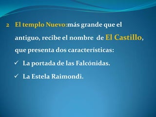 Fueron levantadas con barro y piedras sin labrar por dentro y pulidas por fuera.Este templo se construyó en varias etapas:Templo antiguo, en forma de U, con dos brazos laterales y  un atrio abierto al este, sus muros externos revestidos con piedras  en hileras horizontales. Se ubica en la parte central el Lanzón monolítico y en sus muros las cabezas clavas.