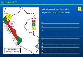 Actividad 3 I HORIZONTE TEMPRANO CHAVÍN Indica los principales desarrollos  regionales  de la Cultura Chavín A. B. C. 1. 2. 3. 4. 5. 6. Inicio 