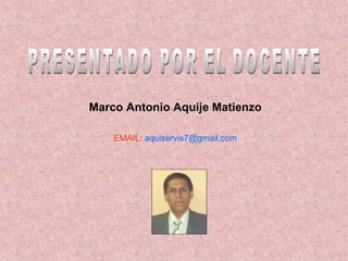 Marco Antonio Aquije Matienzo

    EMAIL: aquiservis7@gmail.com
 